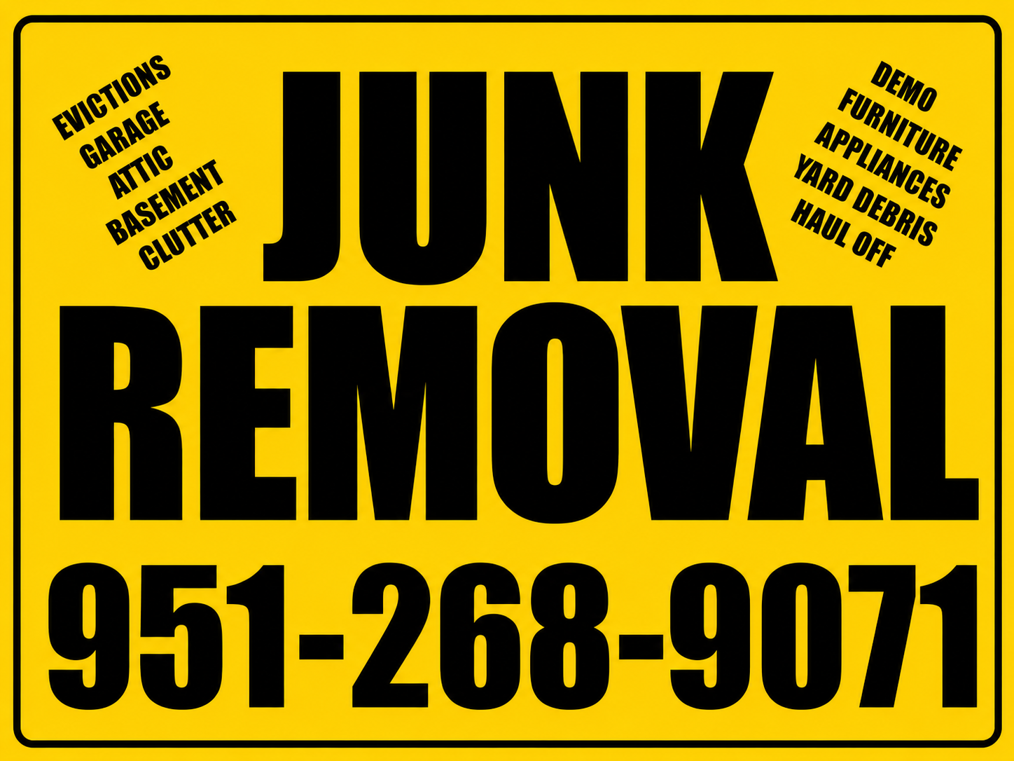 Yellow sign with large black lettering that says 'JUNK REMOVAL' and a phone number '951-268-9071'. Smaller black text on the left lists items like evictions, garage, attic, basement, clutter. Smaller black text on the right lists items like demo, furniture, appliances, yard debris, haul off.