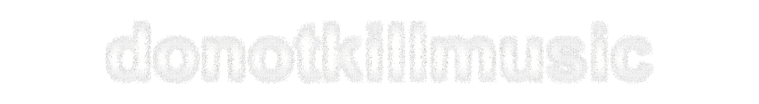 DO NOT KILL MUSIC