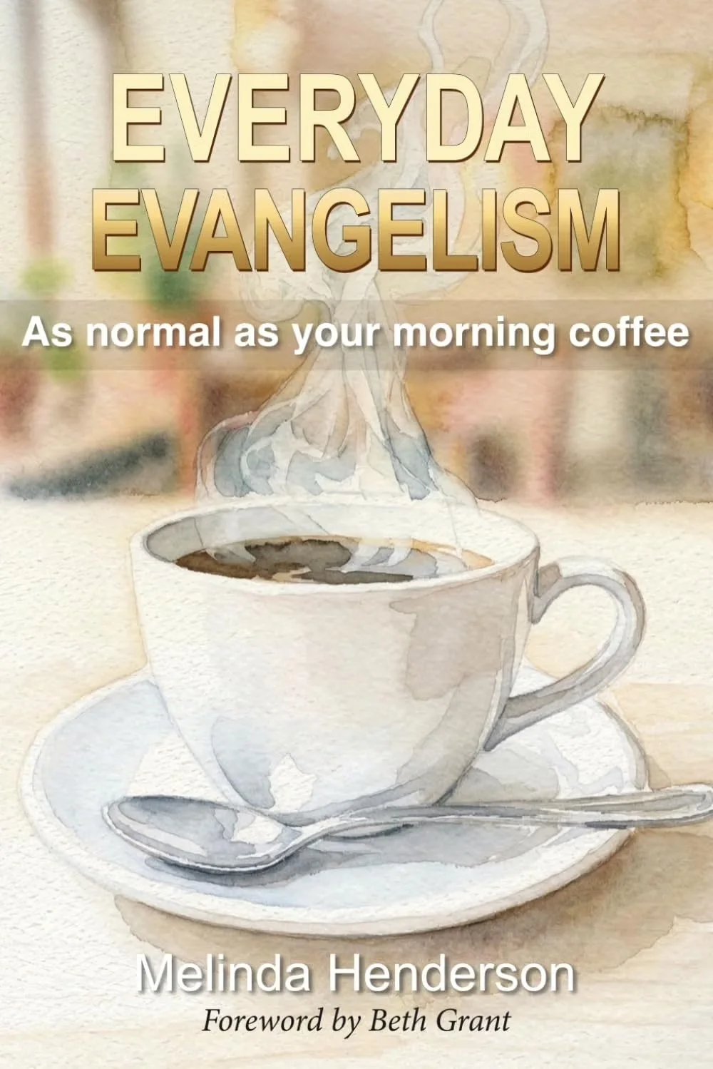 A book cover titled 'Everyday Evangelism: As normal as your morning coffee' by Melinda Henderson with a foreword by Beth Grant. The cover features an illustration of a steaming cup of coffee on a saucer with a spoon.