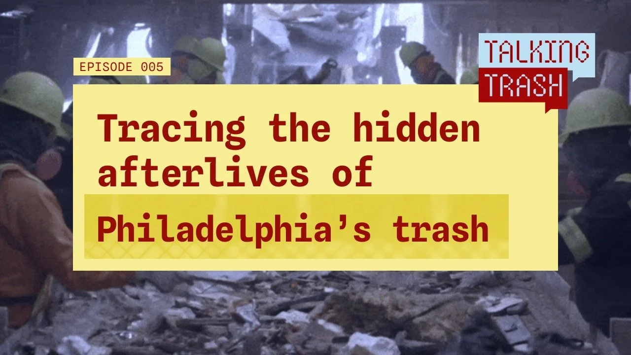 Ep. 005: Tracing the hidden afterlives of Philadelphia's trash