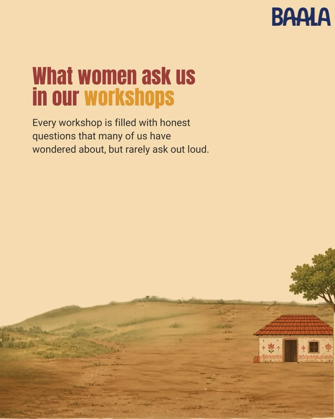 What Women Ask Us 💬

Every Baala workshop begins with questions: honest, personal, and often shaped by years of silence and stigma.

In this series, we&rsquo;re sharing the questions we hear most often and the answers every woman deserves to know.

