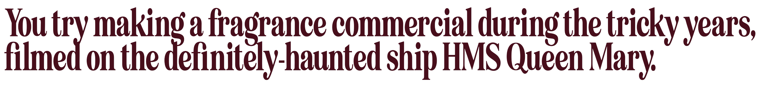 Text reading: "You try making a fragrance commercial during the tricky years, filmed on the definitely-haunted ship HMS Queen Mary."