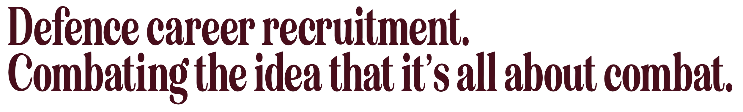 Text saying, 'Defence career recruitment. Combating the idea that it’s all about combat.'