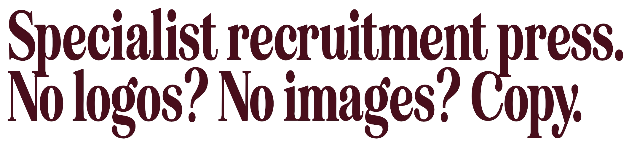 Text saying, 'Specialist recruitment press. No jobs? No images? Copy.'