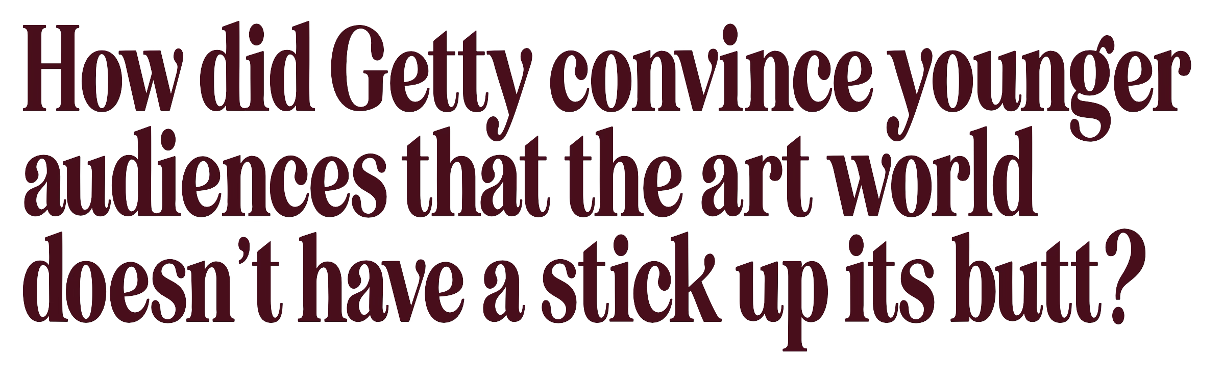 Text in the image reads: "How did Getty convince younger audiences that the art world doesn’t have a stick up its butt?"