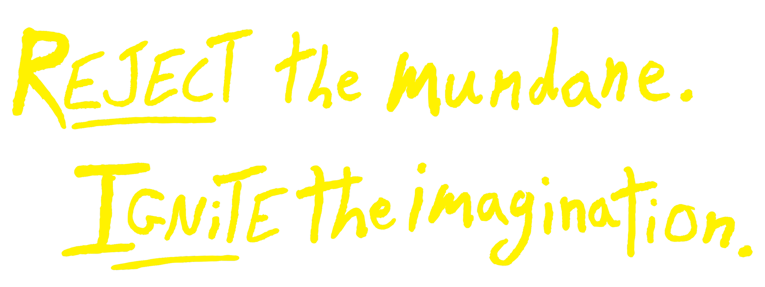 Yellow handwritten text that says 'REJECT The Mundane. IGNITE The Imagination.'