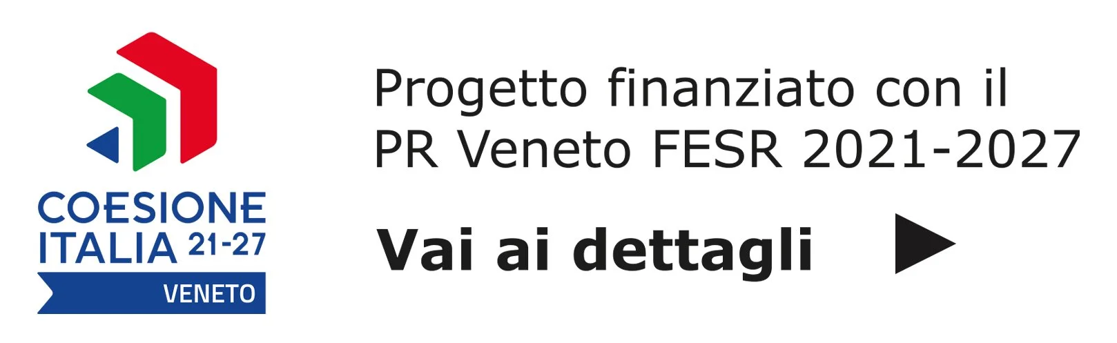 Logo di Coesione Italia 21-27 con testo che indica finanziamento del progetto con il PR Veneto FESR 2021-2027 e invito a scoprire i dettagli.