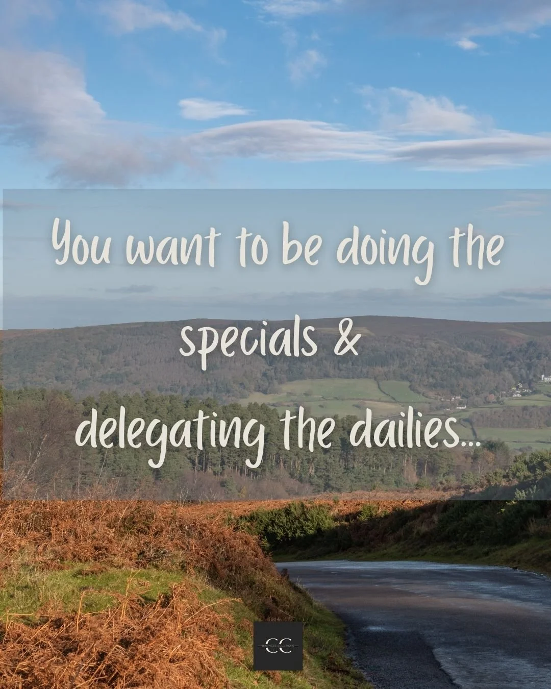 A scenic countryside landscape with a winding road, rolling green hills, and a blue sky with clouds. Overlaid text reads 'You want to be doing the specials & delegating the dailies...'.