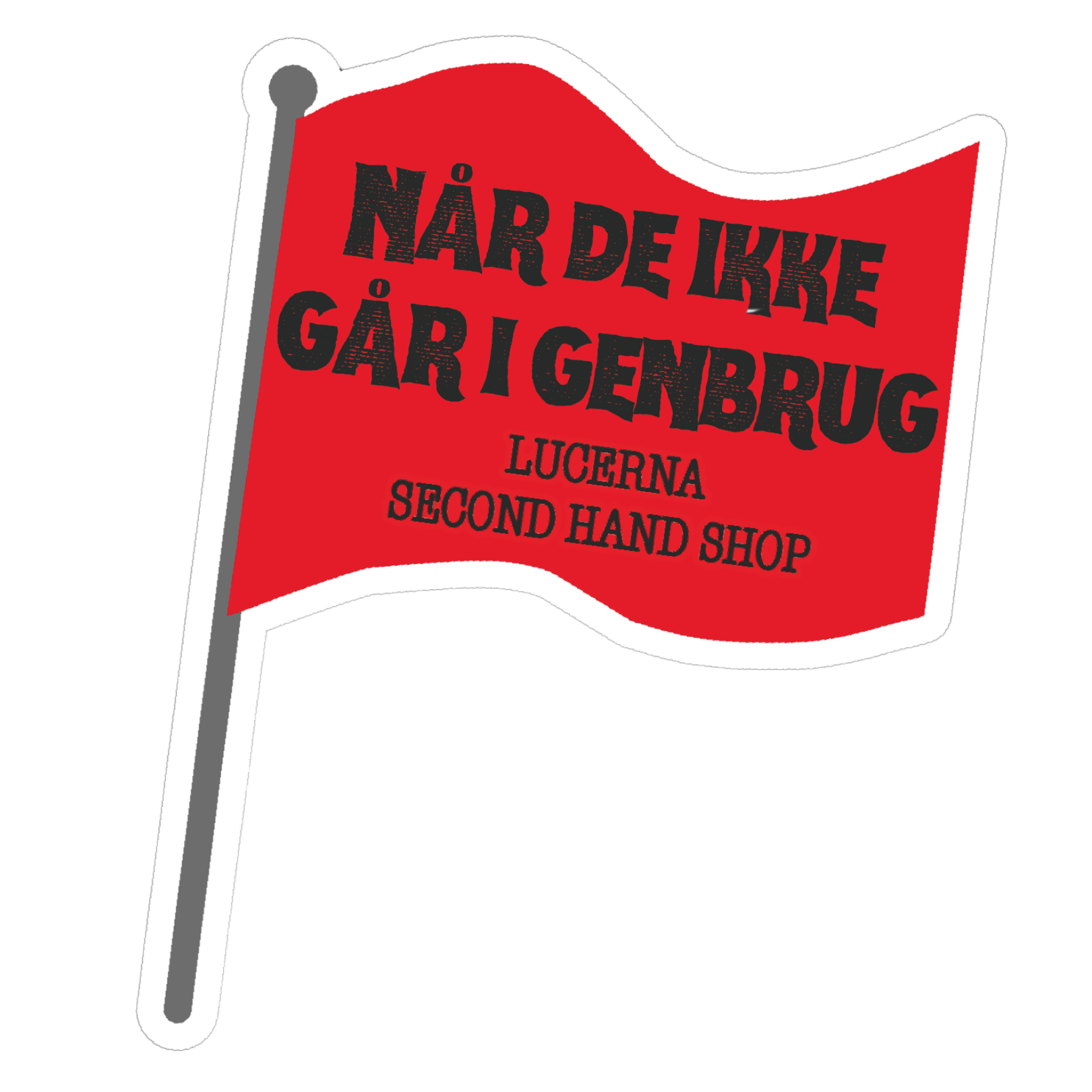 Klistermærke formet som rødt flag med teksten 'Når DE IKKE GÅR I GENBRUG' og under teksten 'LUCERNA SECOND HAND SHOP'.