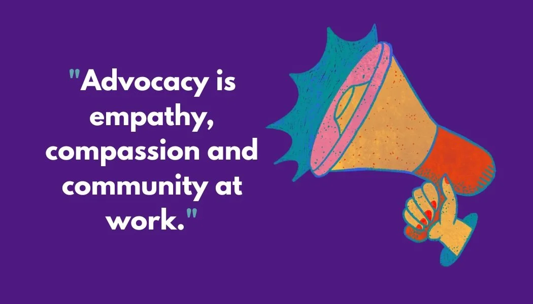 A colorful illustration of a megaphone with a hand holding it. The background is purple. A quote says, "Advocacy is empathy, compassion and community at work."