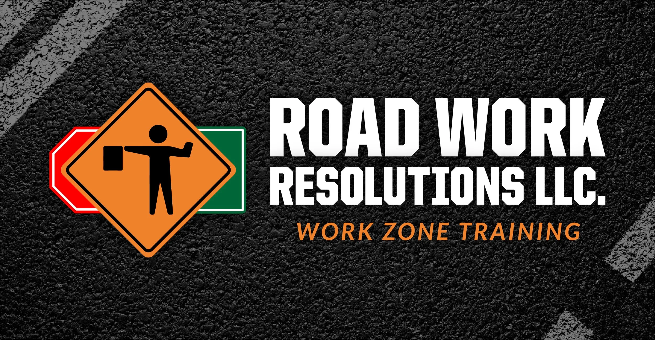 A graphic sign with a black textured asphalt background, featuring a large orange diamond-shaped construction icon with a black silhouette of a person working, a red and white stop sign on the left, a green rectangle with a white outline on the right, and text in white and orange reading 'Road Work Resolutions LLC. Work Zone Training'.