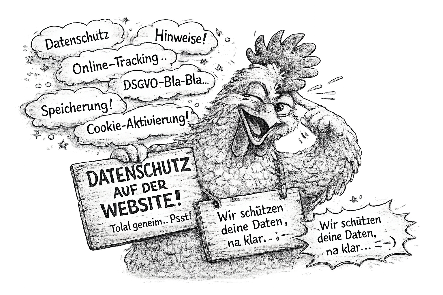 Zeichnung eines lachenden Hahns, der schulterklopfend eine Schiefertafel mit der Aufschrift 'Datenschutz auf der Website!'. Der Hahn trägt eine Brille und winkt. Über ihm sind Sprechblasen mit Texten wie 'Datenschutz', 'Hinweise!', 'Online-Tracking ..', 'DSGVO-Bla-Bla..', 'Speicherung!', 'Cookie-Aktivierung!'. Weitere Sprechblasen am unteren Rand sagen 'Wir schützen deine Daten, na klar...' und 'Toll, geil... Psst! '.