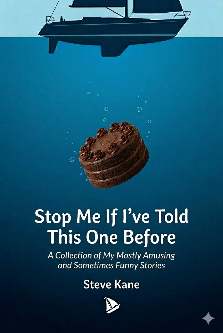 Book cover featuring an illustration of an upside-down sailboat above the water and a chocolate cake with bubbles beneath the water. Title: 'Stop Me If I've Told This One Before,' subtitle: 'A Collection of My Mostly Amusing and Sometimes Funny Stories,' author: Steve Kane, with small sailboat icon.
