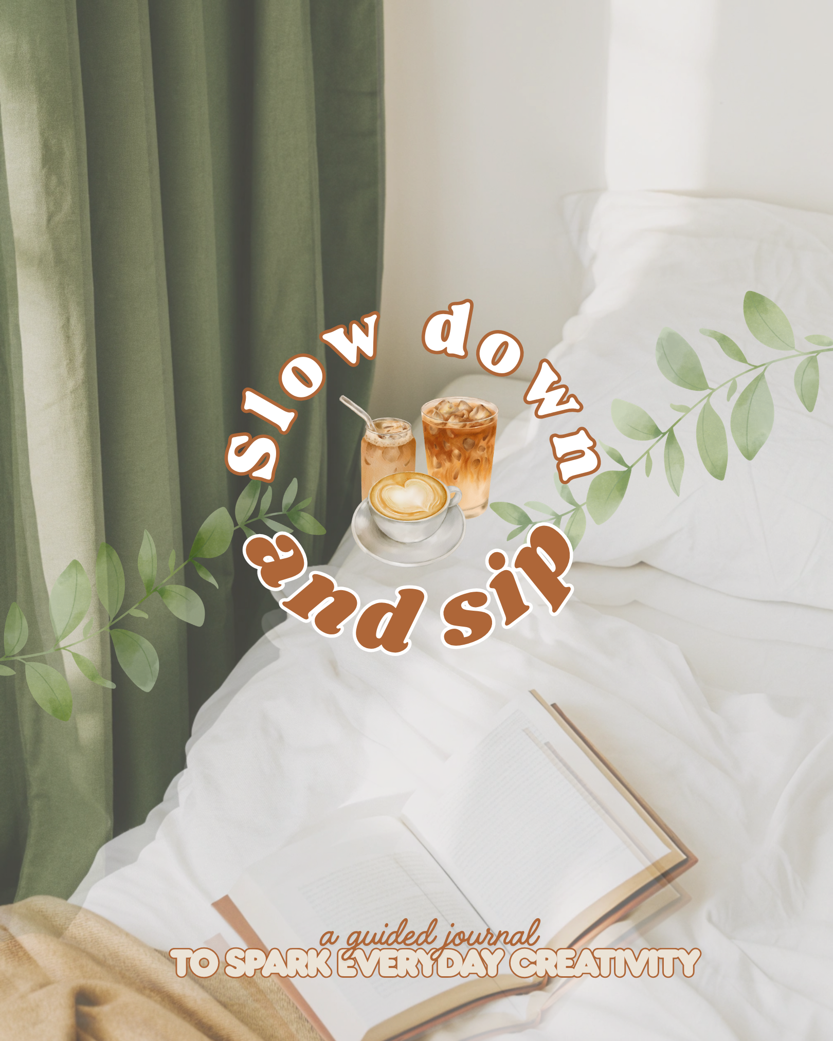 Open notebook on a white bedspread with a pen resting on it, with a book slightly below. Two iced coffee drinks with straws, green curtains, and leafy decorations overlaying the image. Text reads 'slow down' and 'a guided journal to spark every day creativity.'