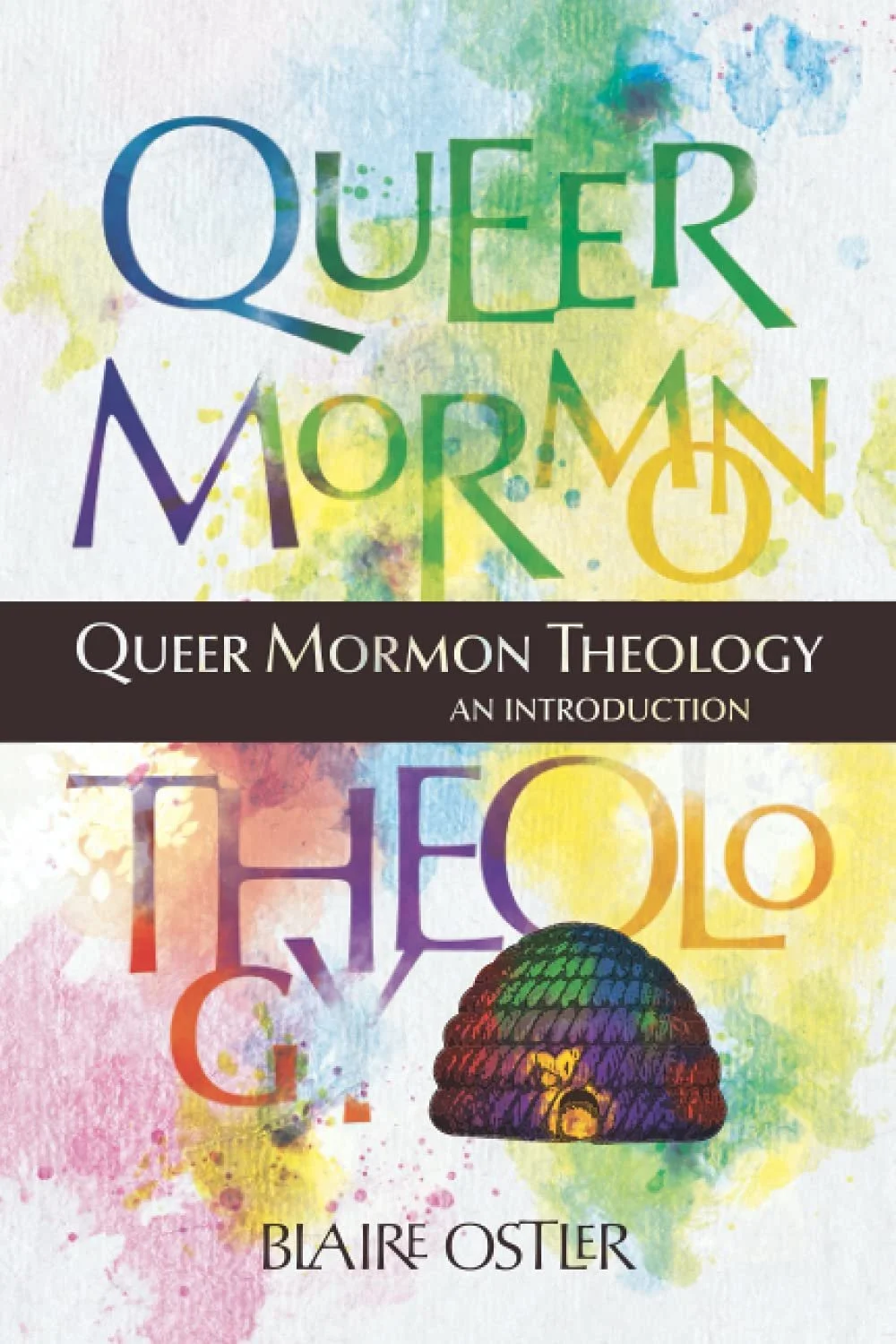 Book cover titled "Queer Mormon Theology: An Introduction" by Blaire Ostler, featuring colorful abstract watercolor background, with the words "Queer Mormon" and "Theology" in large, multicolored letters, and a drawing of a rainbow-colored beehive.