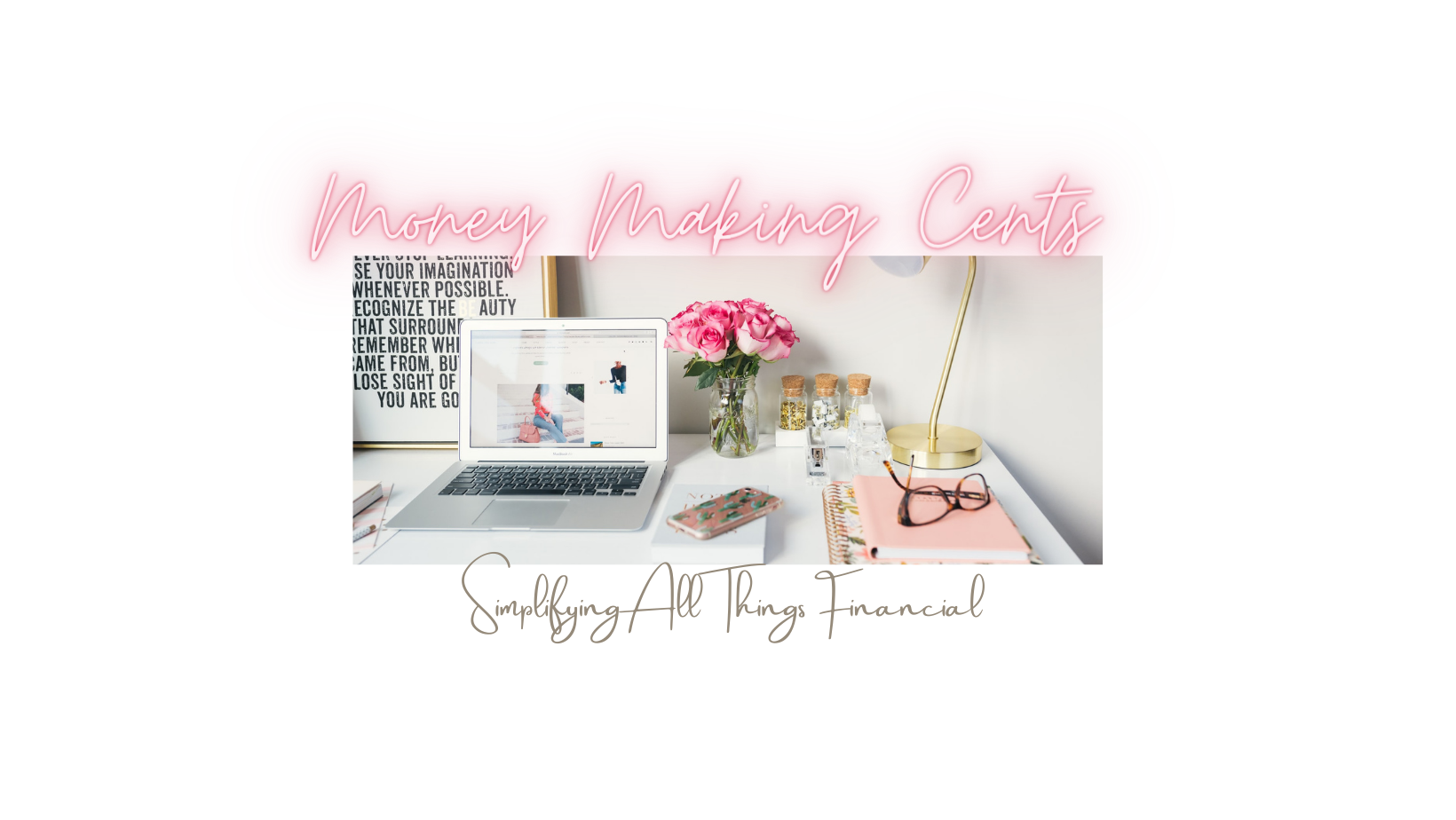 A workspace with a laptop, pink roses, glass bottles, notebooks, a pair of glasses, and a gold desk lamp, with overlay text "Money Making Cents" and "Simplifying All Things Financial".