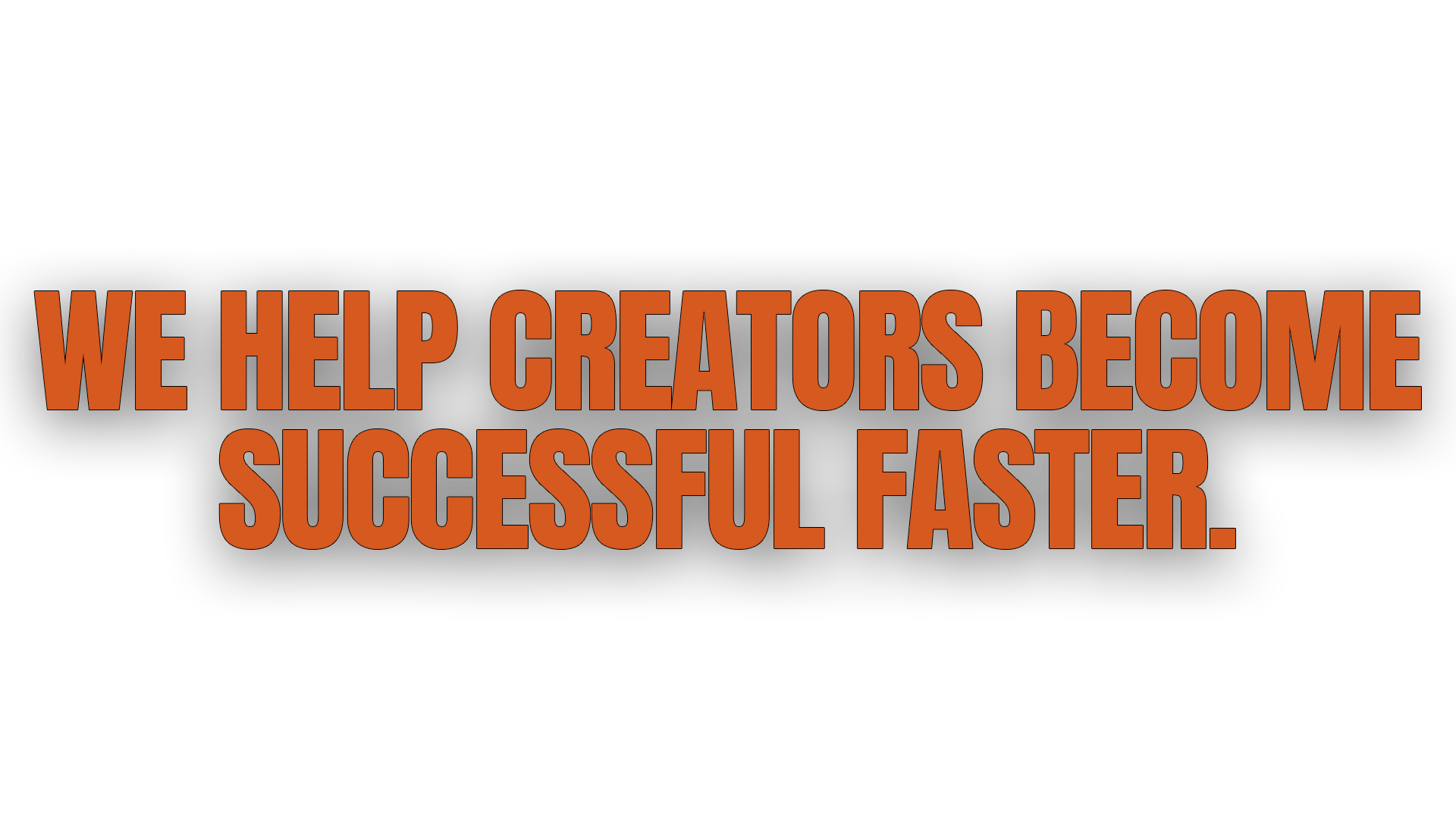 Text on a black background reads "We help creators become successful faster" in large orange and brown font.