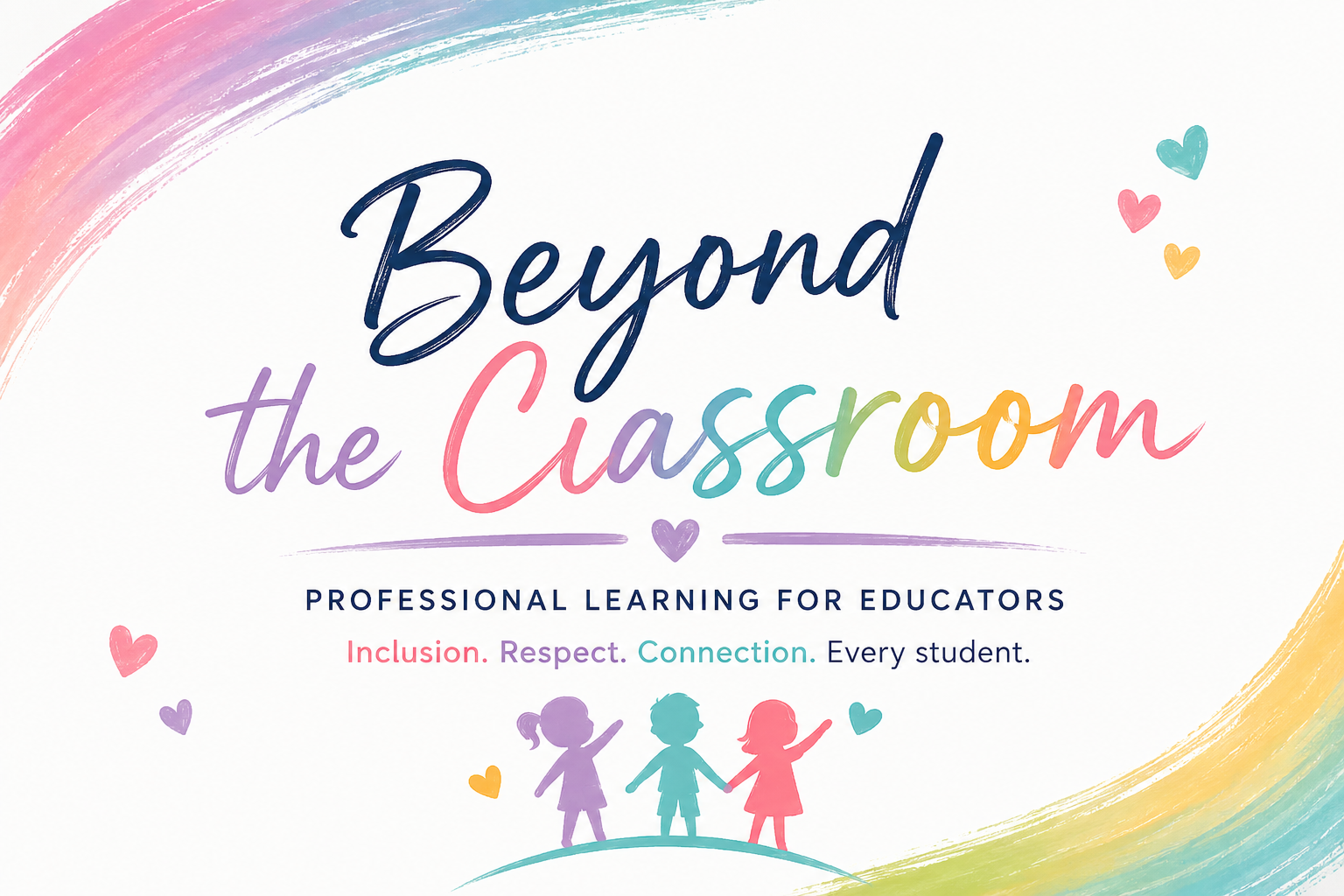 Colorful educational poster with the title 'Beyond the Classroom' and a subtitle 'Professional Learning for Educators'. The poster emphasizes inclusion, respect, and connection for every student with illustrations of children holding hands and colorful hearts.