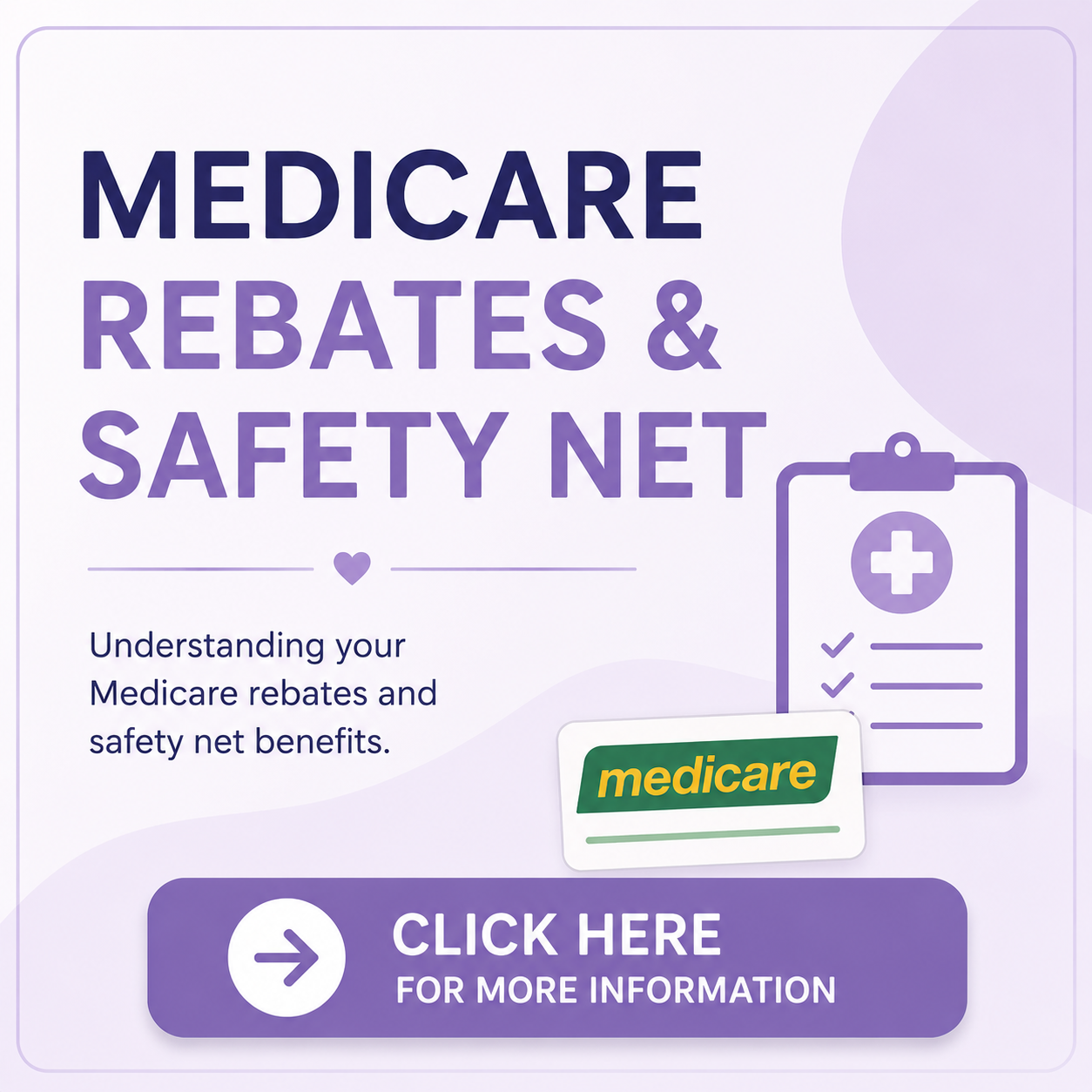 A graphic with a light purple background promoting Medicare rebates and safety net benefits. It features bold text, a medical checklist icon, the Medicare logo, and a button labeled 'Click Here for More Information'.