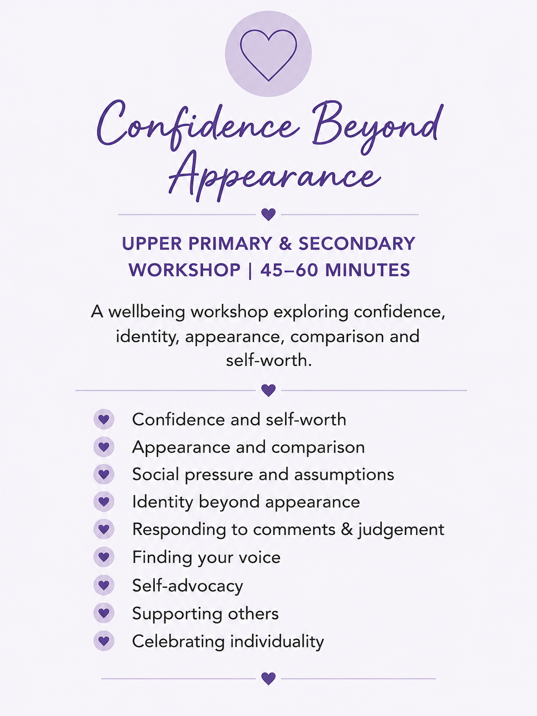 A promotional poster for a workshop titled "Confidence Beyond Appearance" focused on upper primary and secondary students, lasting 45 to 60 minutes. The poster has purple heart icons and a purple heart outline at the top and bottom. It details a wellbeing workshop exploring confidence, identity, appearance, comparison, and self-worth, with a list of topics covered including confidence, appearance, social pressure, identity, comments, voice, advocacy, supporting others, and celebrating individuality.