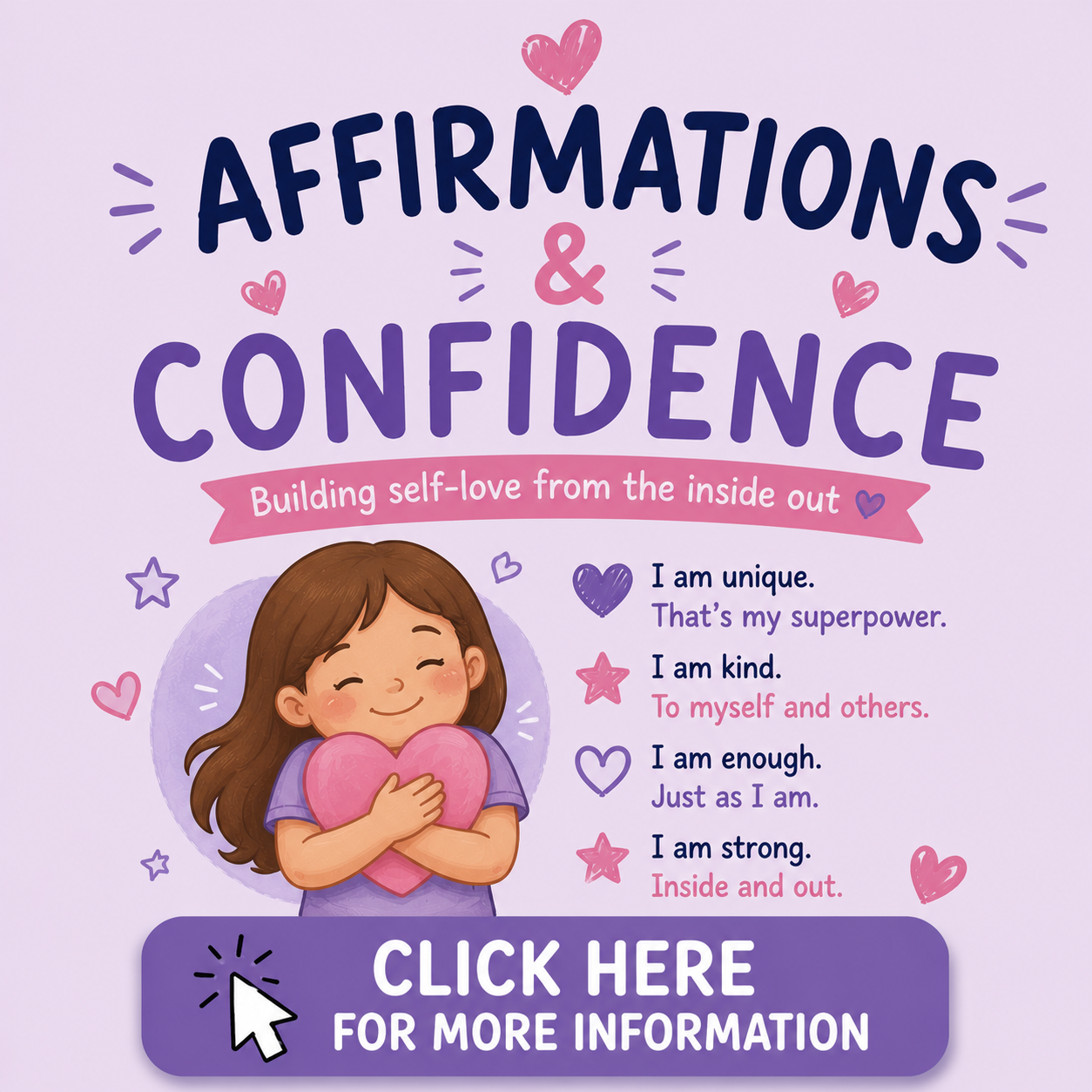 Colorful poster titled 'Affirmations & Confidence' with a subtitle 'Building self-love from the inside out.' Features illustrations of hearts, stars, and a smiling girl holding a pink heart. Lists affirmations like 'I am unique,' 'I am kind,' 'I am enough,' 'I am strong.' Includes a button labeled 'Click Here for More Information.'