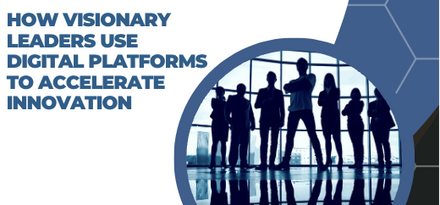 How Visionary Leaders Use Digital Platforms to Accelerate Innovation