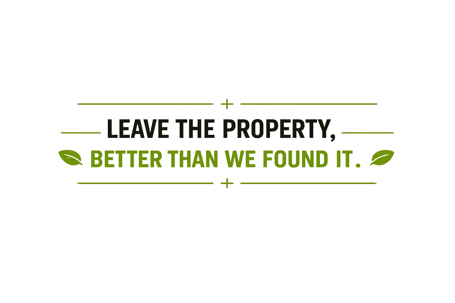 A sign with the message, "Leave the property, better than we found it," with leaf icons on either side of the text.