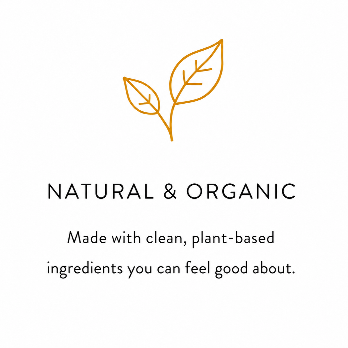 Brand logo with a simple line drawing of a plant with two leaves in gold, accompanied by the words "Natural & Organic" and a tagline "Made with clean, plant-based ingredients you can feel good about."