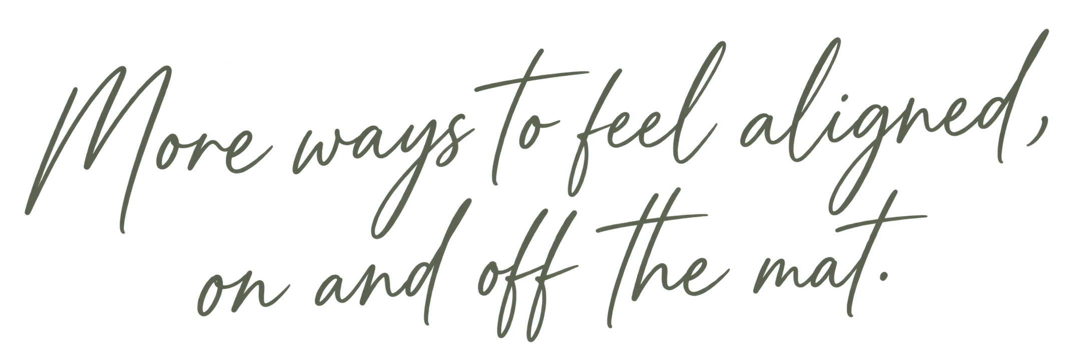 Inspirational quote in cursive font that reads "More ways to feel aligned, on and off the mat."