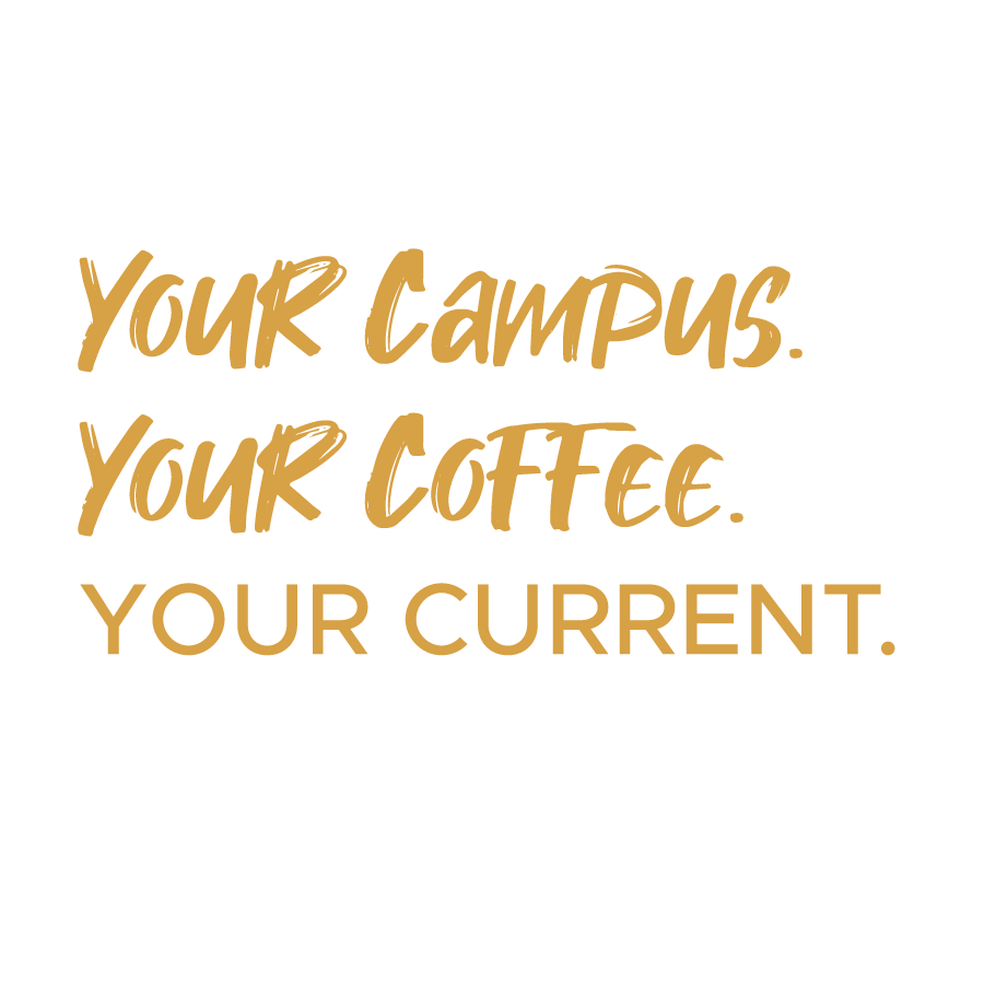Quote saying 'Your campus. Your coffee. Your current.' in gold  text on a dark green background.
