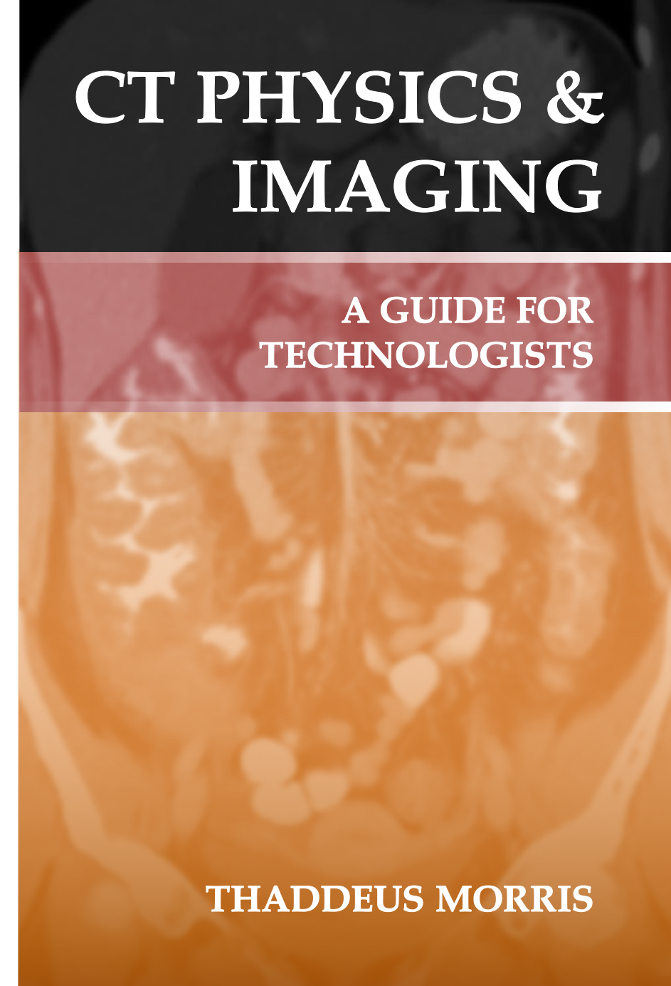 Cover of a book titled 'CT Physics & Imaging: A Guide for Technologists' by Thaddeus Morris, featuring a CT scan of a human abdomen.