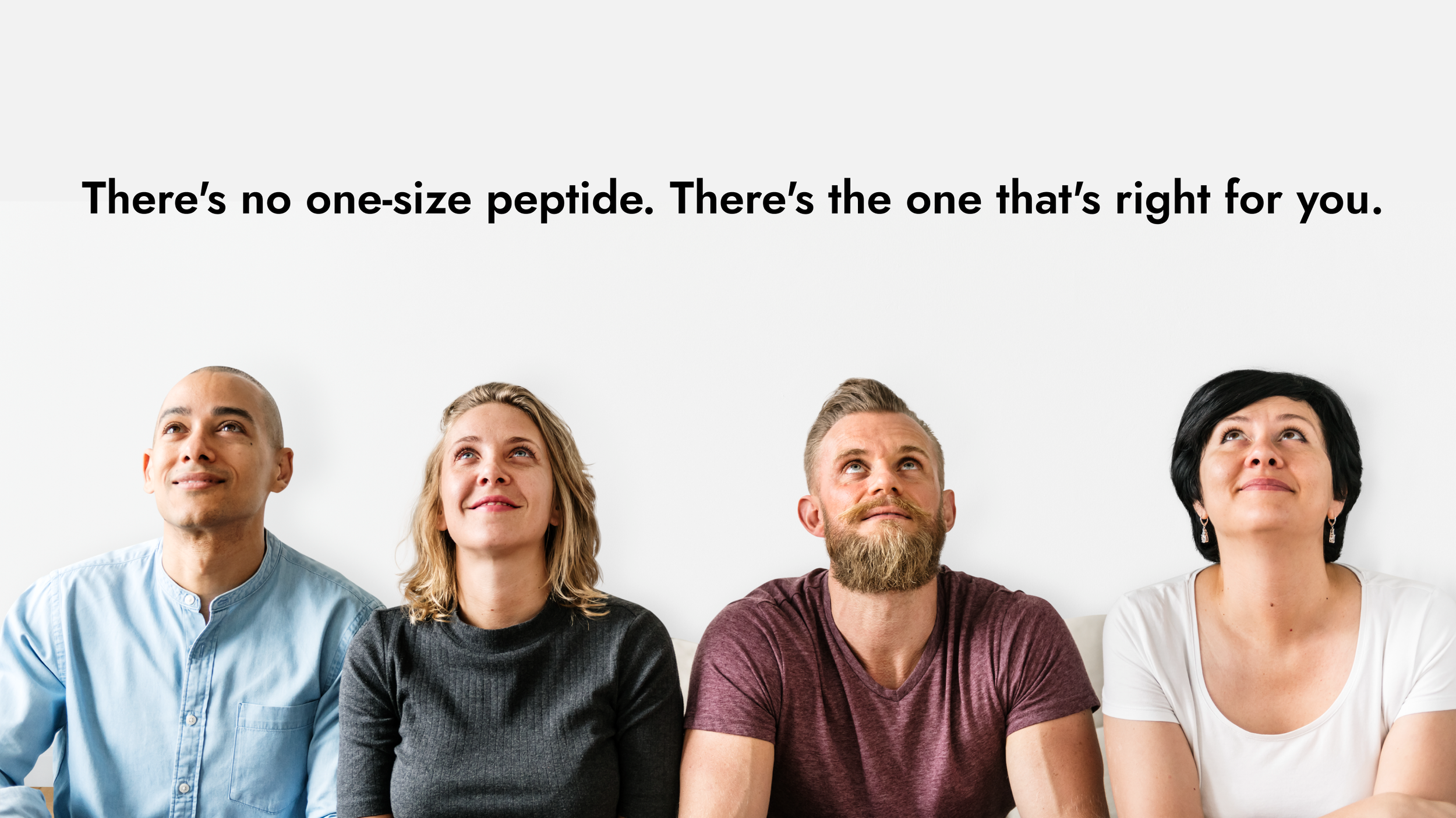 Four diverse adults looking upward with a quote on a white background that reads, 'There’s no one-size peptide. There’s the one that’s right for you.'