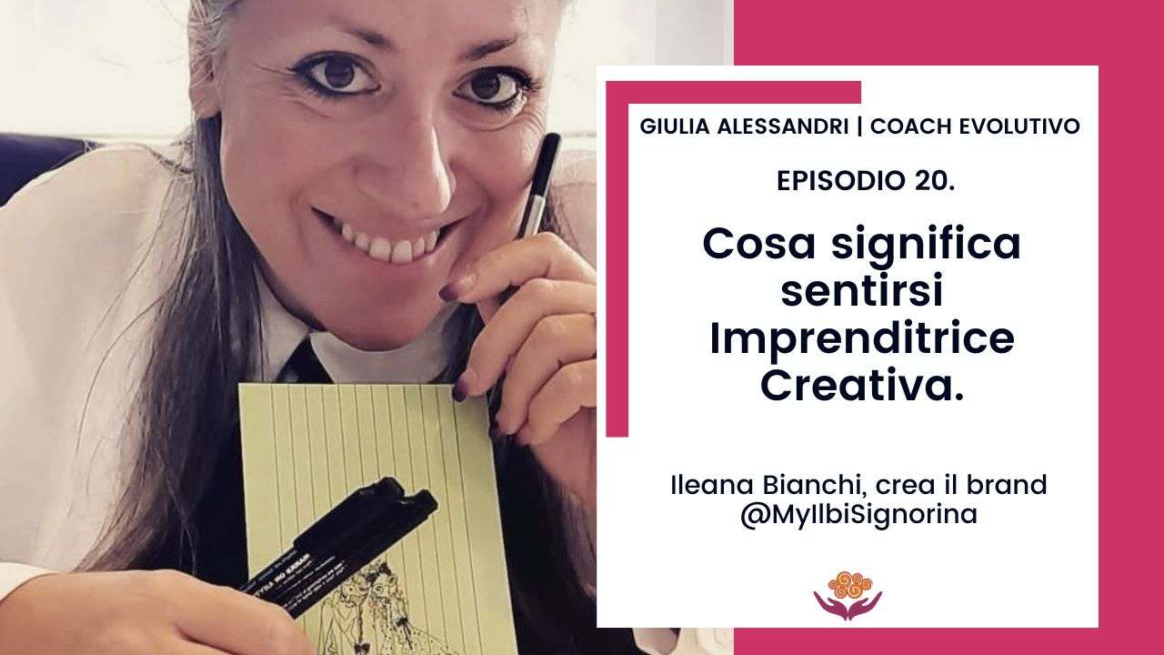 20. Che cosa significa sentirsi Imprenditrice Creativa? La parola a Ileana Bianchi.