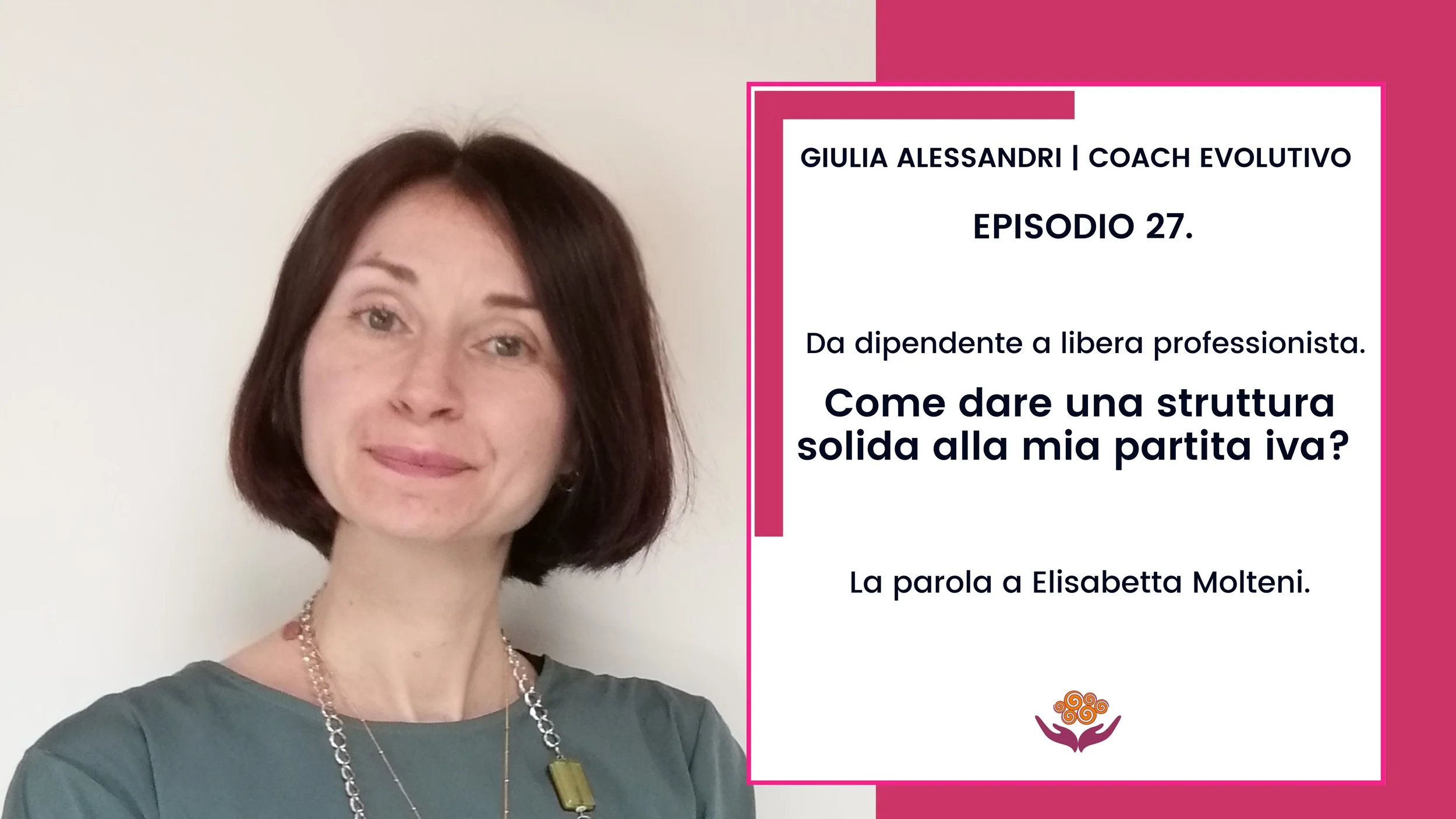 27. Da dipendente a libera professionista. Come dare una struttura solida alla mia partita iva? La parola a Elisabetta Molteni.