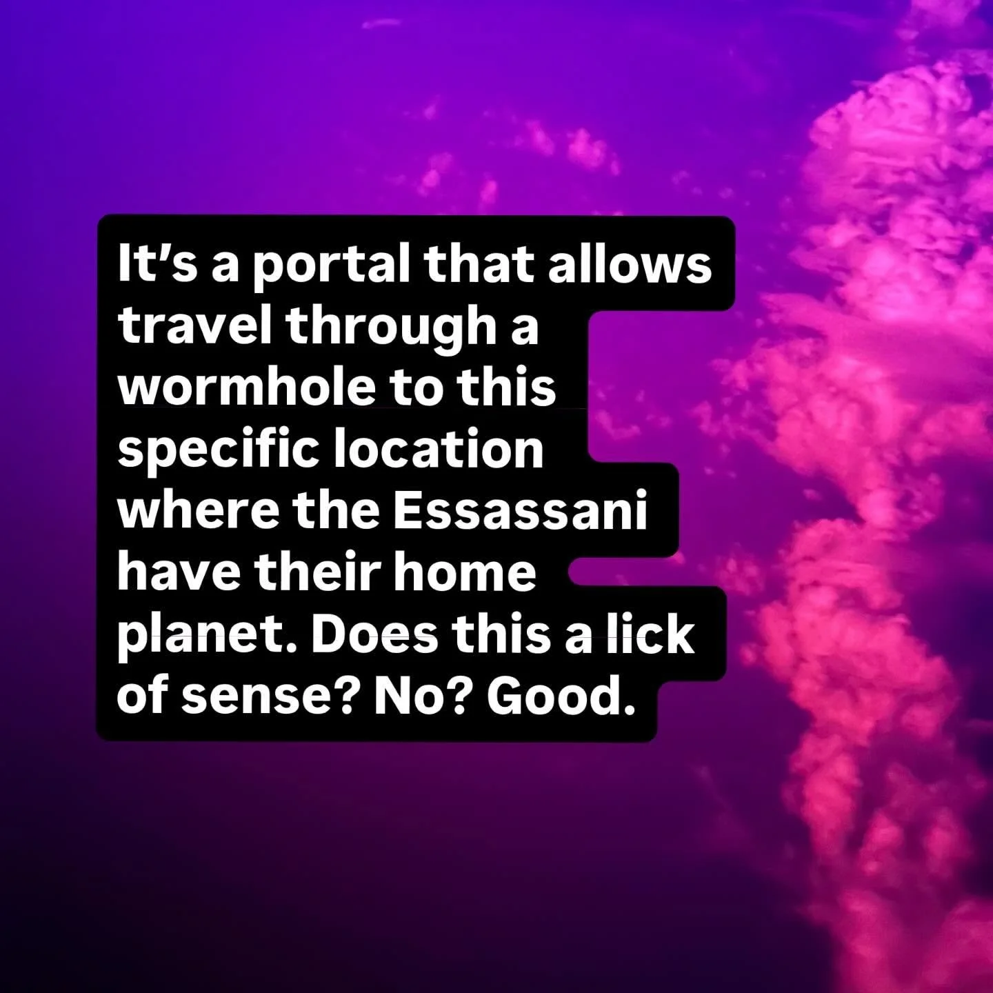 A pink and purple clouded sky background with white text in a black speech bubble discussing a portal that enables travel through a wormhole to Earth, where the Essassani have their home planet, questioning if it makes sense.