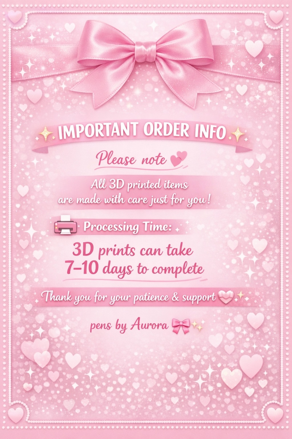 Pink decorative notice with a large satin bow at the top, featuring hearts, sparkles, and stars. It provides important order information about 3D printed items, processing time of 7-10 days, and expresses thanks from the creator, Aurora.