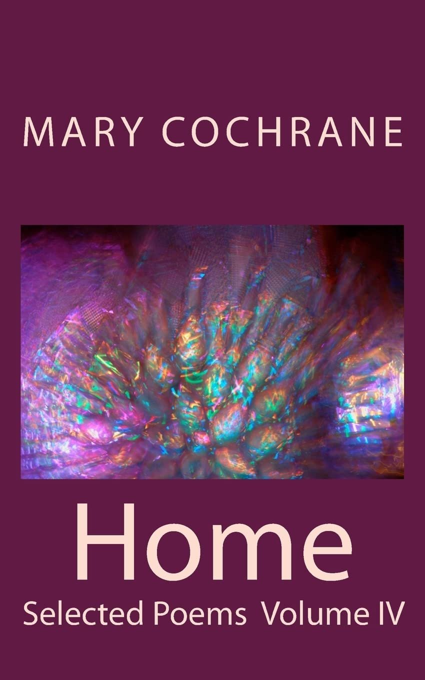 Book cover for Mary Cochrane's 'Home: Selected Poems Volume IV' with a purple background and an abstract, colorful iridescent image.
