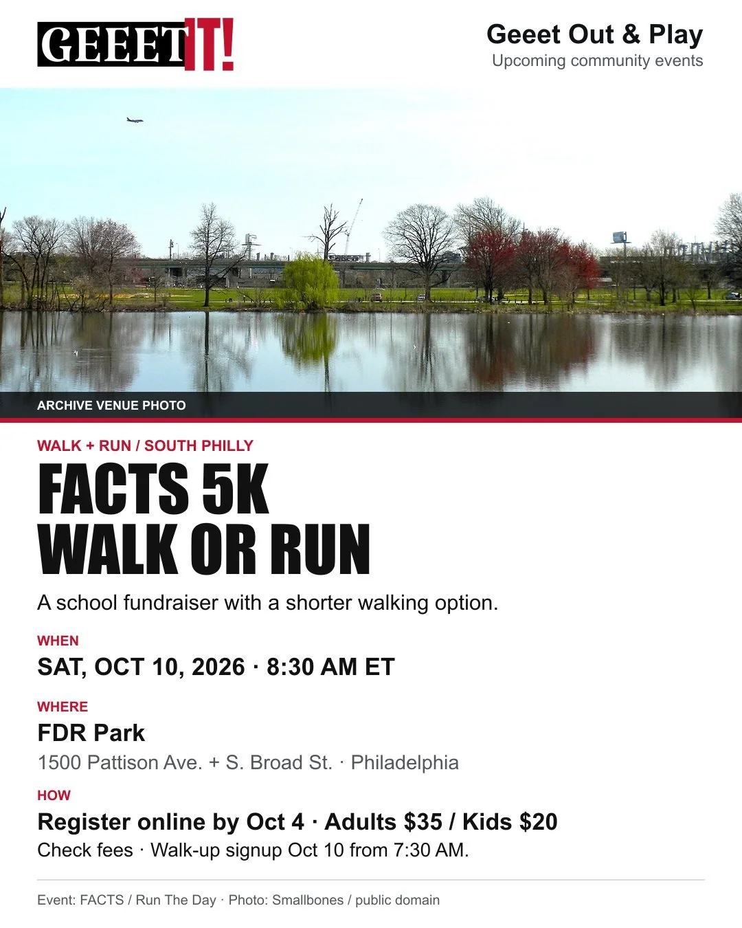 Walk or run for a local school community. The FACTS 5K supports Folk Arts&ndash;Cultural Treasures Charter School. Walkers can choose one loop, about 1.5 miles.

WHEN: Saturday, October 10, 2026, 8:30 a.m. ET. Aim to arrive by 8:10 a.m.
WHERE: FDR Pa