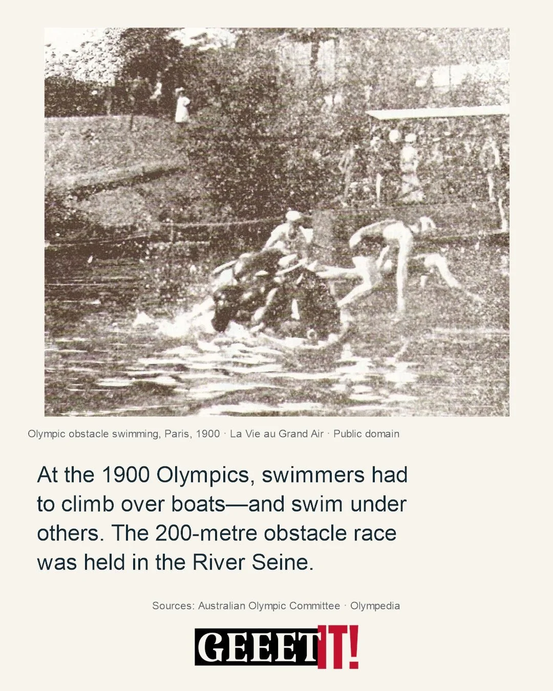 Swimming at Paris 1900 came with obstacles.

In the 200-metre obstacle race, competitors had to get over a pole, climb over a row of boats, and swim beneath another row. The event took place in the Seine and never returned to the Olympic programme.

