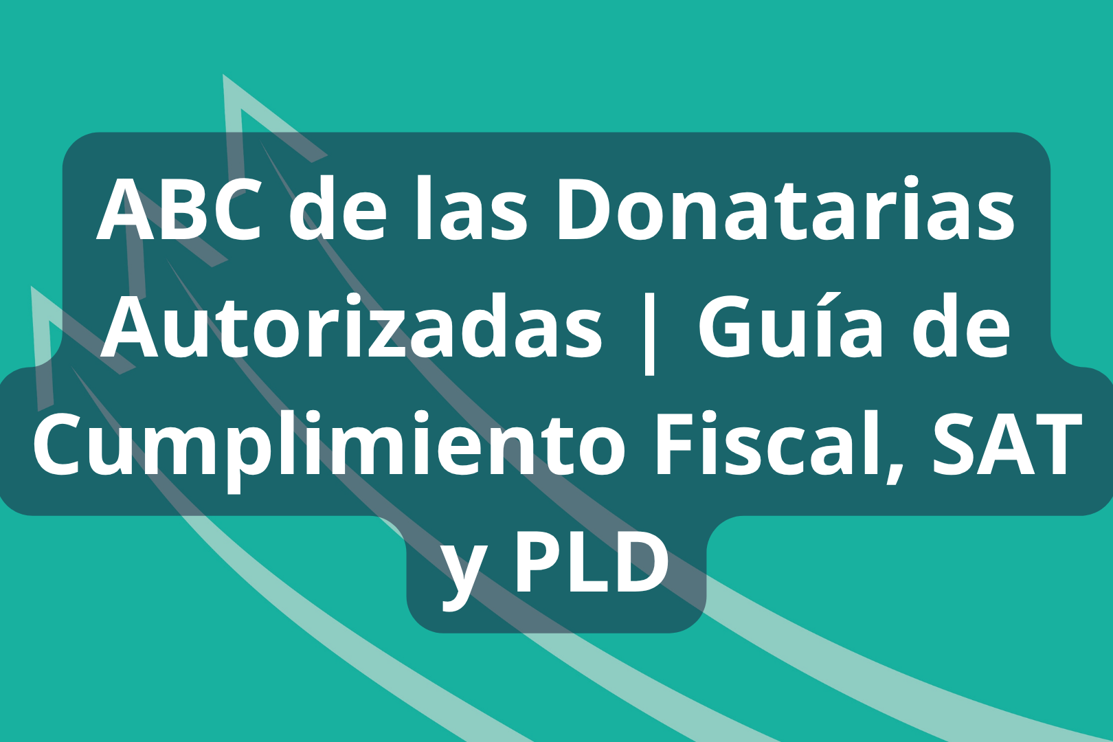 Curso: ABC de las Donatarias Autorizadas | Guía de Cumplimiento Fiscal, SAT y PLD