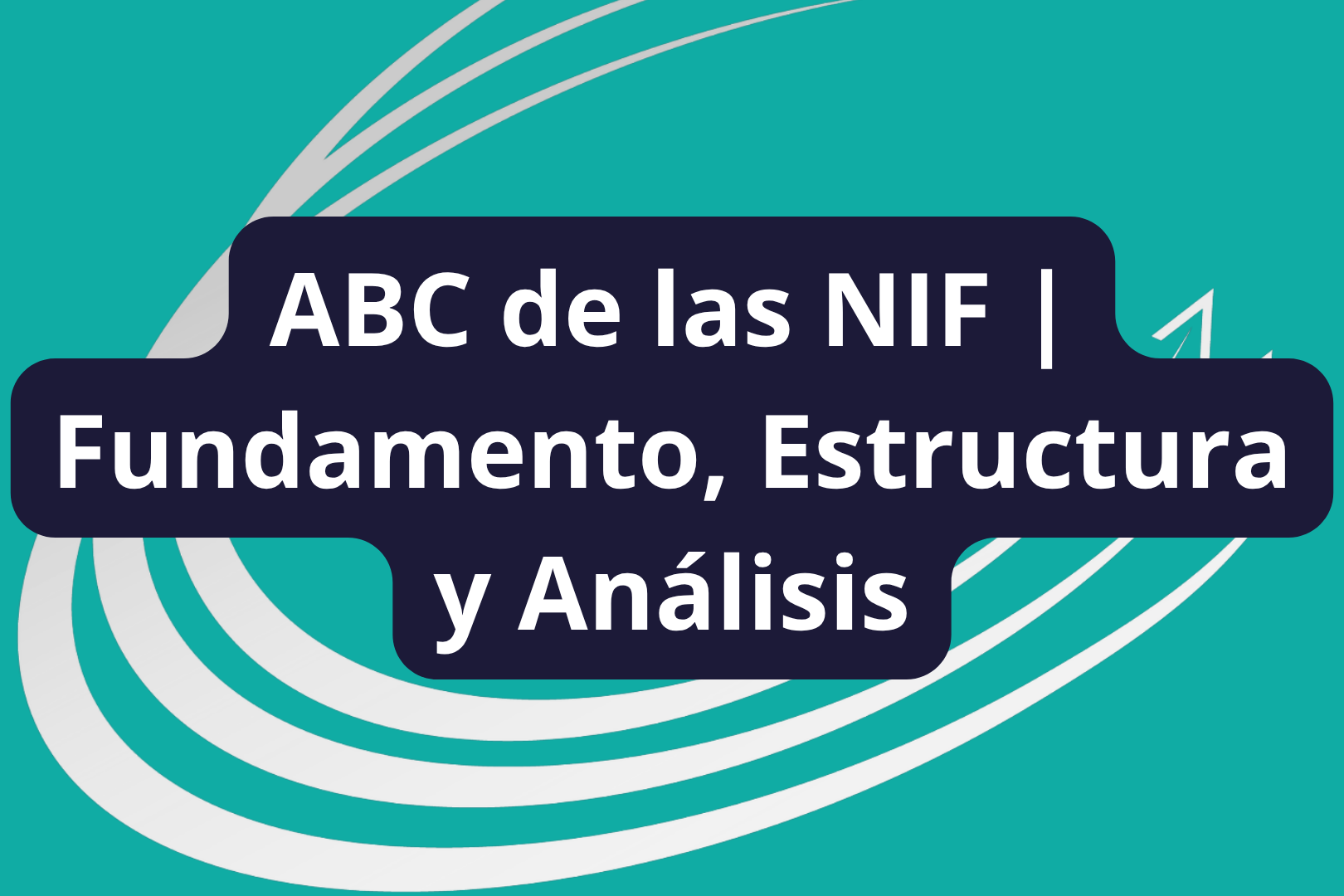 Curso: ABC de las NIF | Fundamento, Estructura y Análisis
