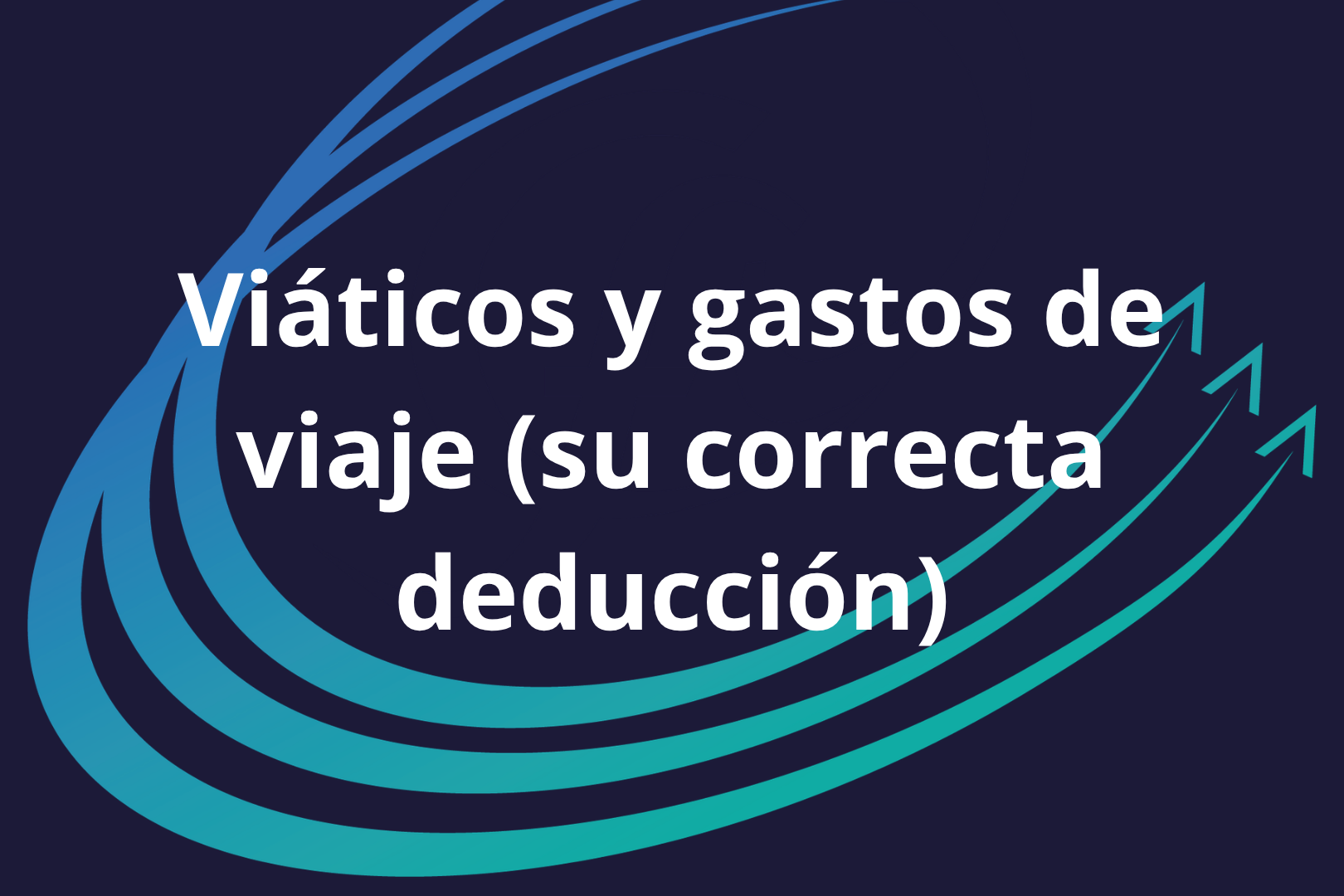 Viáticos y gastos de viaje (su correcta deducción)