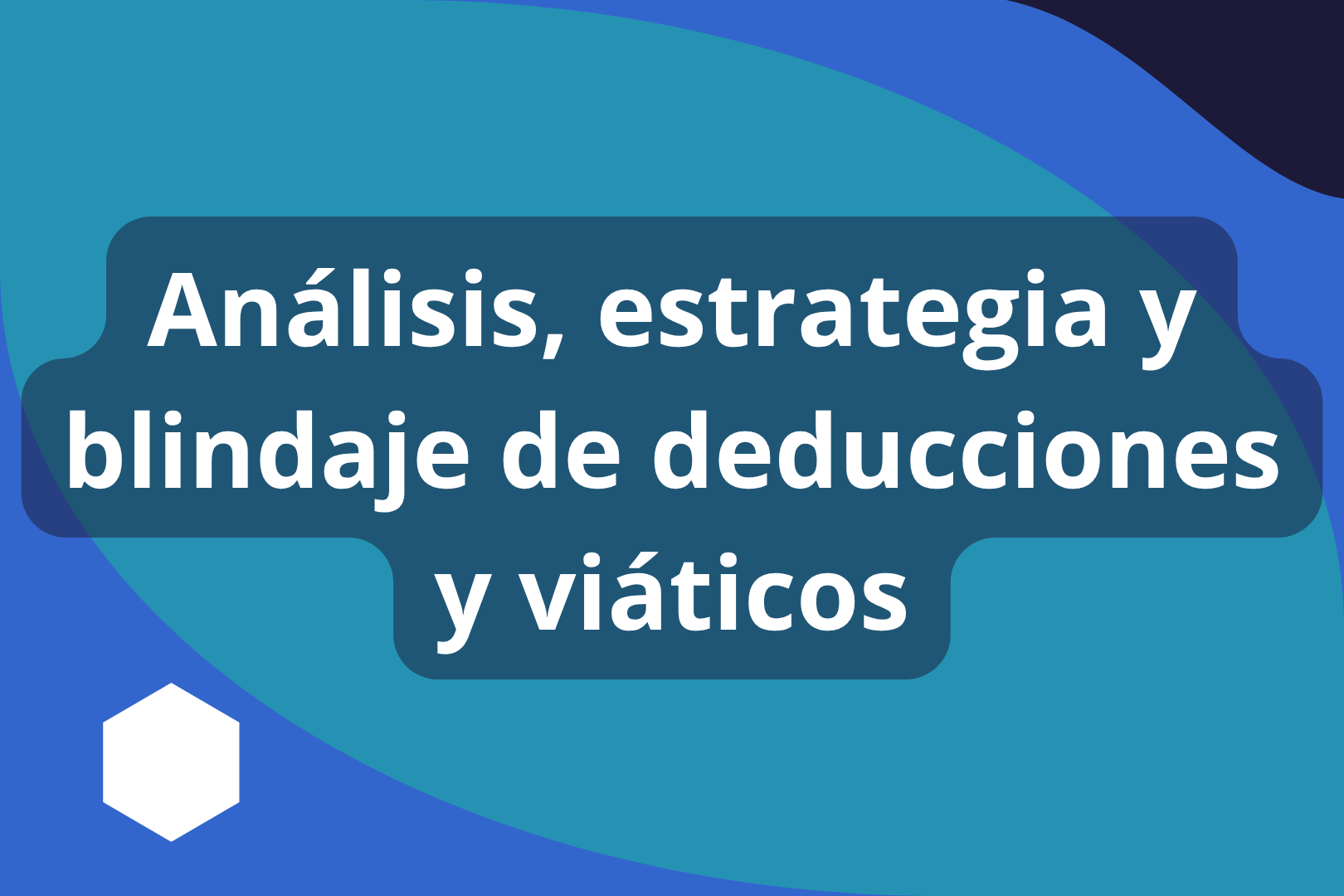 Curso: Análisis, estrategia y blindaje de deducciones y viáticos