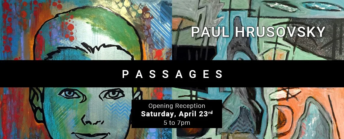 A promotional poster for Paul Hrusovsky's art exhibition titled 'Passages' with artwork featuring abstract and portrait elements, mentioning the opening reception on Saturday, April 23 from 5 to 7 pm.