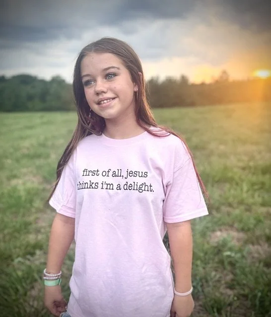 First of all, Jesus thinks I'm a delight Tee