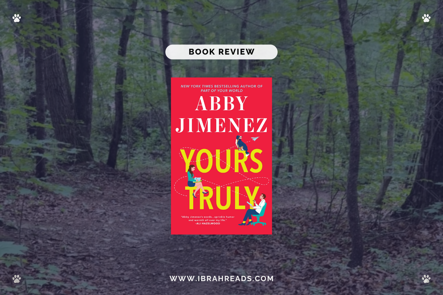 Background image shows a trail in the woods. Focus images show the cover of the book Yours Truly by Abby Jimenez with red and yellow colors. The text “Book Review” and “Ibrah Reads” are displayed.