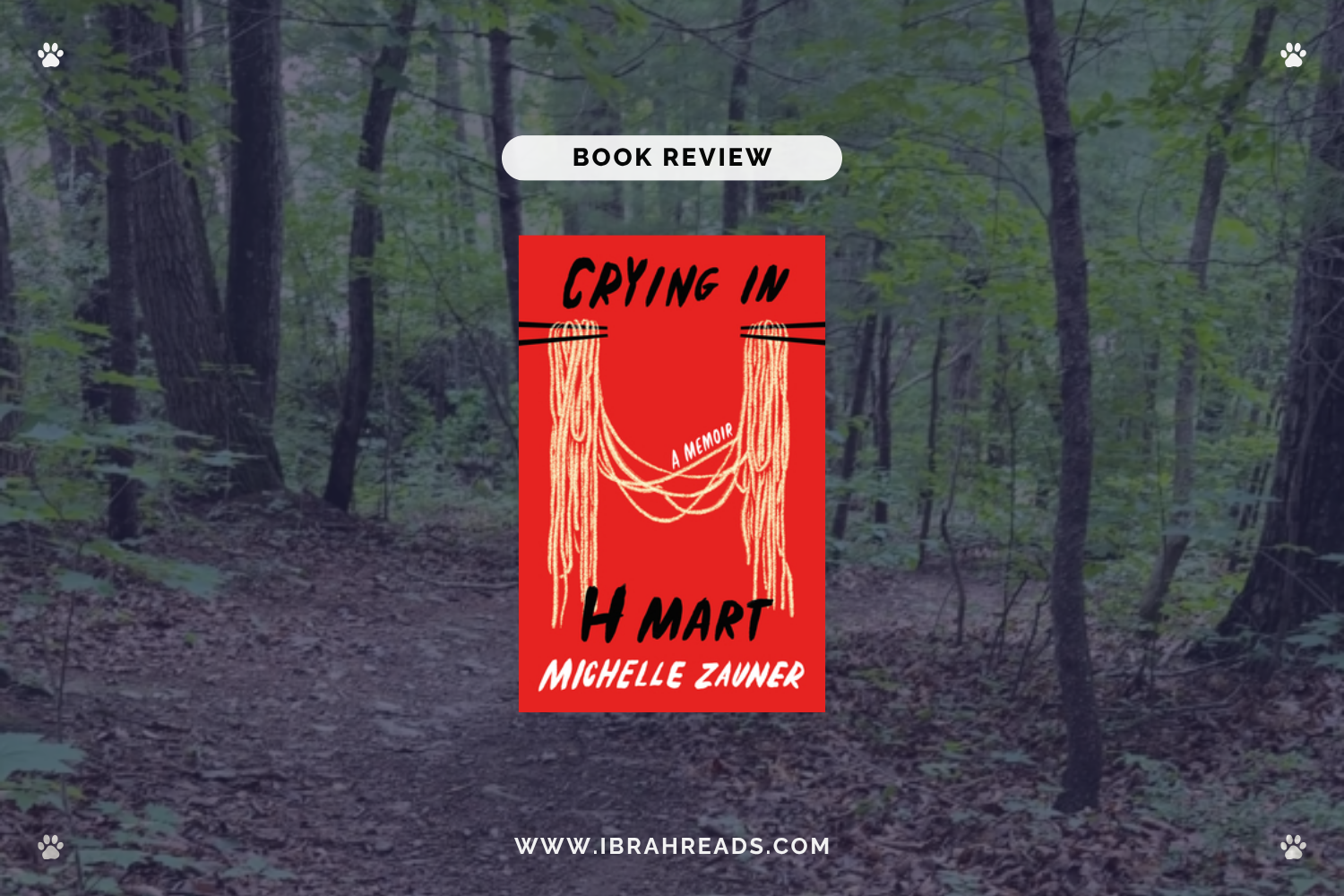 Background image shows a trail in the woods. Focus images show the cover of the book Crying in H Mart with red and black primary colors. The text “Book Review” and “Ibrah Reads” are displayed.