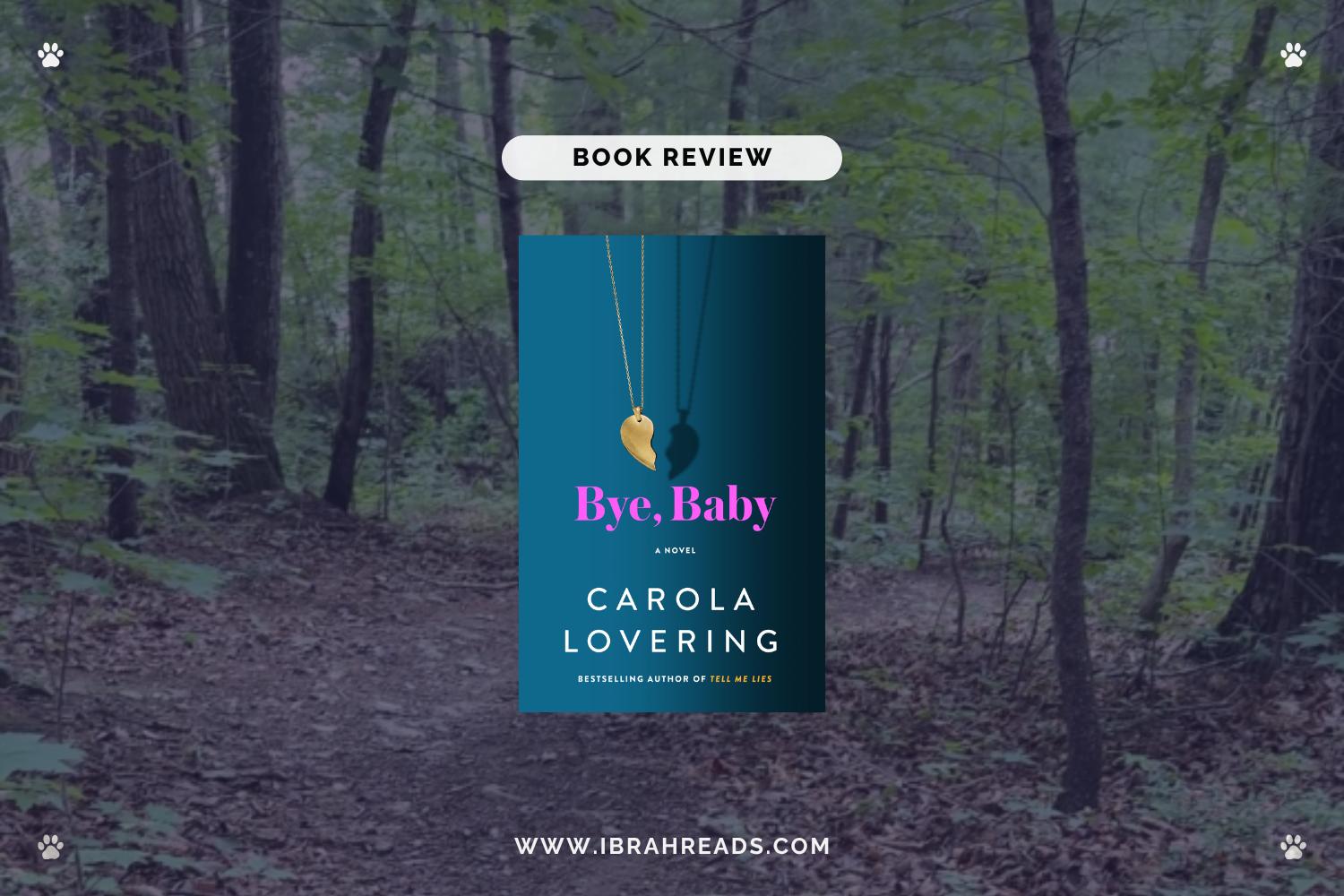 Background image shows a trail in the woods. Focus images show the cover of the book Bye, Baby by Carola Lovering with dark teal and bright pink primary colors. The text “Book Review” and “Ibrah Reads” are displayed.