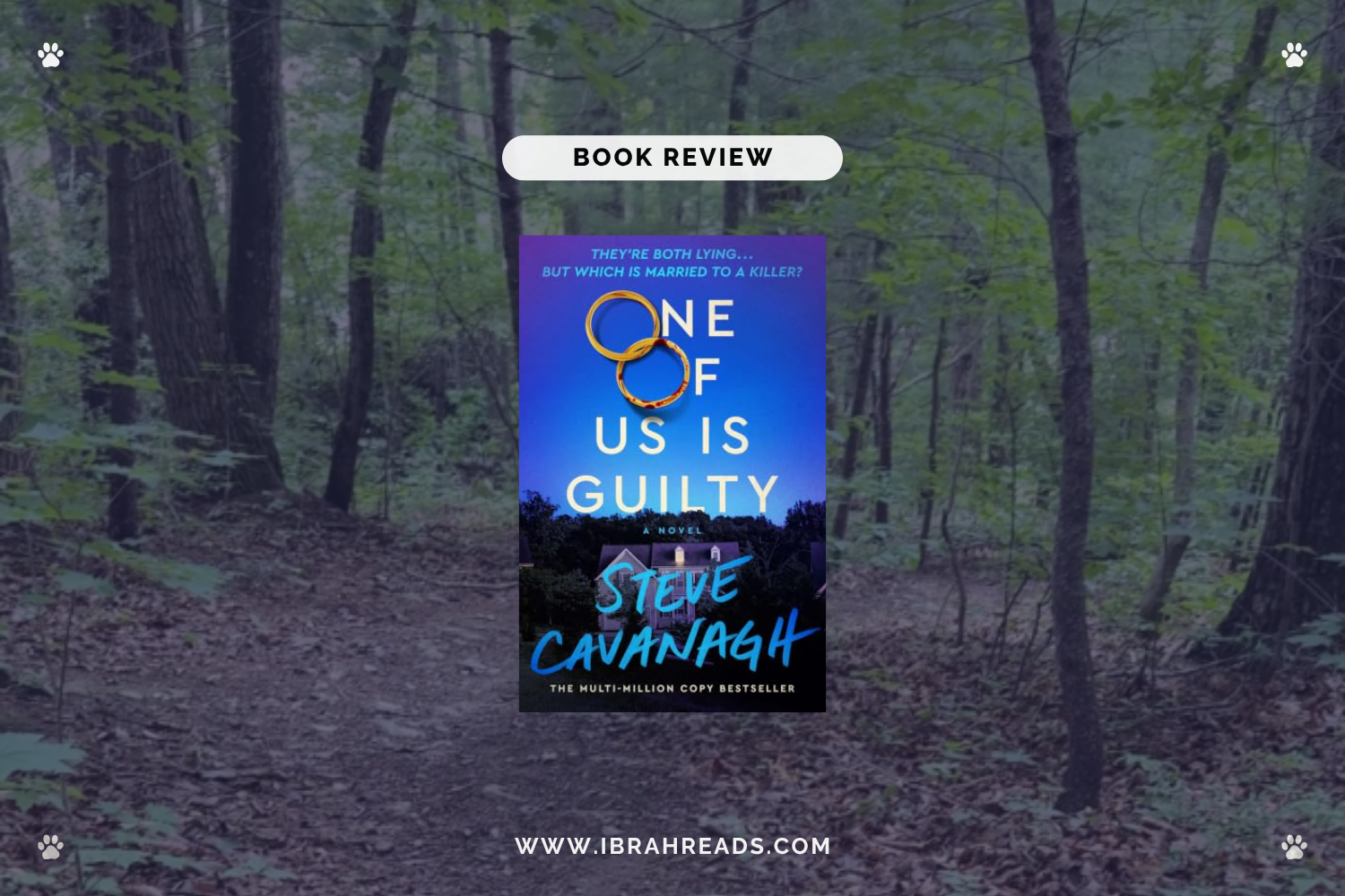Background image shows a trail in the woods. Focus images show the cover of the book One of Us Is Guilty by Steve Cavanagh with deep blue colors. The text “Book Review” and “Ibrah Reads” are displayed.