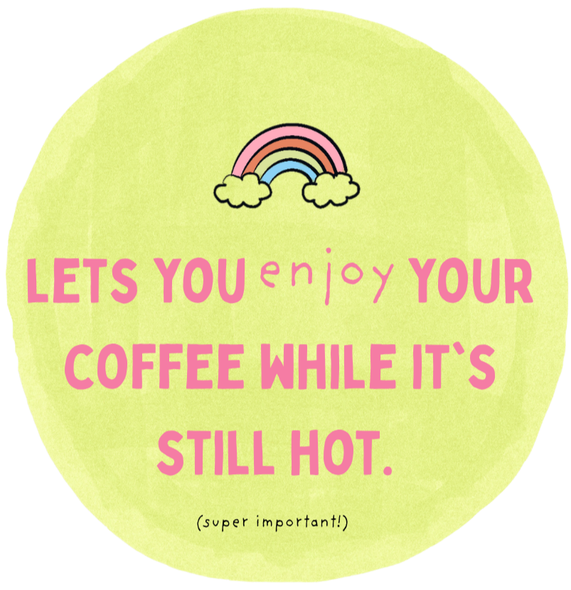 A round light green coaster with a rainbow and clouds at the top. Text in pink and black that says, "Let's you enjoy your coffee while it's still hot" with a smaller note saying, "super important!"